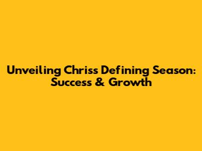 Unveiling Chris's Defining Season: Success & Growth
