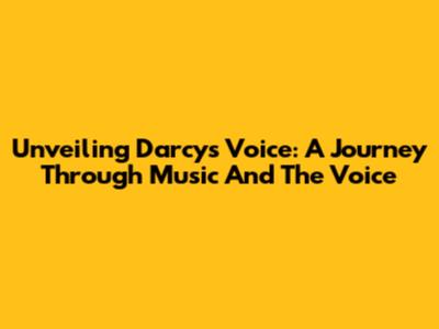Unveiling Darcy's Voice: A Journey Through Music And The Voice