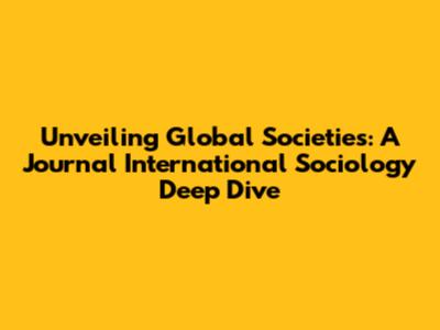 Unveiling Global Societies: A Journal International Sociology Deep Dive