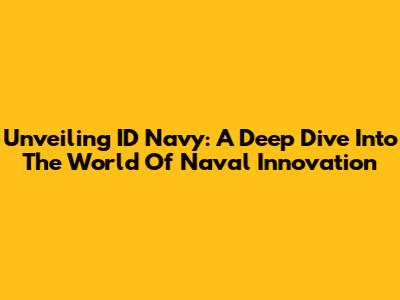 Unveiling ID Navy: A Deep Dive Into The World Of Naval Innovation
