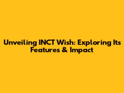Unveiling INCT Wish: Exploring Its Features & Impact