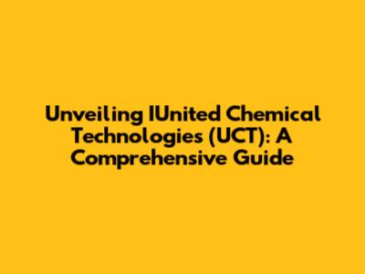 Unveiling IUnited Chemical Technologies (UCT): A Comprehensive Guide