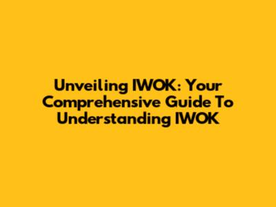 Unveiling IWOK: Your Comprehensive Guide To Understanding IWOK