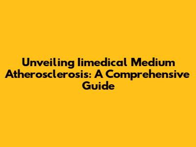 Unveiling Iimedical Medium Atherosclerosis: A Comprehensive Guide