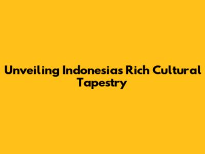 Unveiling Indonesia's Rich Cultural Tapestry
