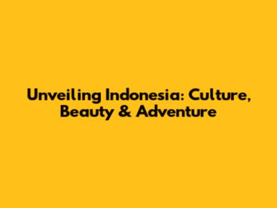 Unveiling Indonesia: Culture, Beauty & Adventure