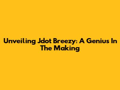 Unveiling Jdot Breezy: A Genius In The Making