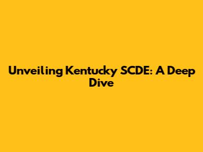 Unveiling Kentucky SCDE: A Deep Dive