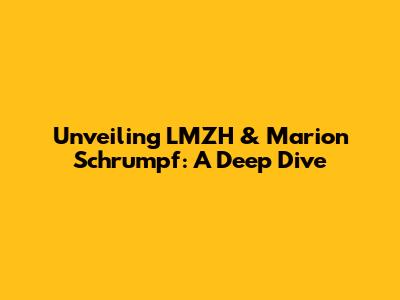 Unveiling LMZH & Marion Schrumpf: A Deep Dive
