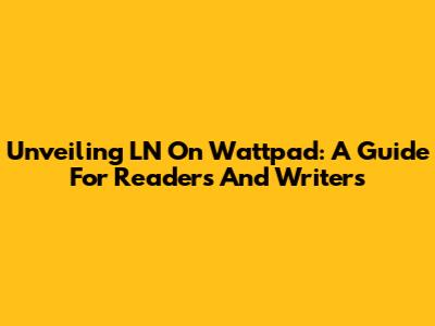 Unveiling LN On Wattpad: A Guide For Readers And Writers
