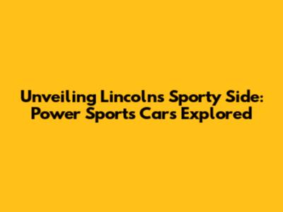 Unveiling Lincoln's Sporty Side: Power Sports Cars Explored