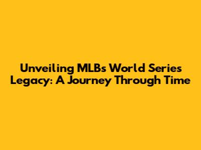 Unveiling MLB's World Series Legacy: A Journey Through Time