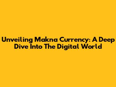 Unveiling Makna Currency: A Deep Dive Into The Digital World