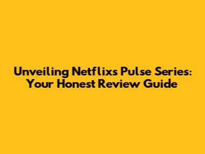 Unveiling Netflix's Pulse Series: Your Honest Review Guide
