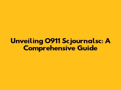 Unveiling O911 Scjournalsc: A Comprehensive Guide