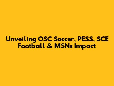 Unveiling OSC Soccer, PESS, SCE Football & MSN's Impact
