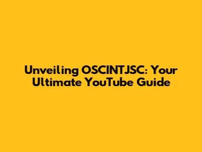 Unveiling OSCINTJSC: Your Ultimate YouTube Guide