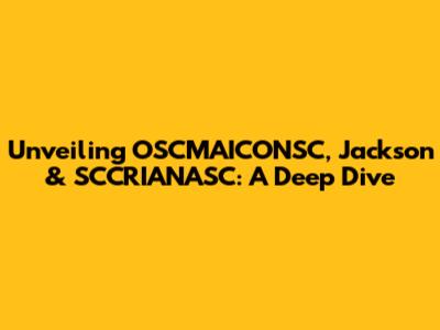 Unveiling OSCMAICONSC, Jackson & SCCRIANASC: A Deep Dive