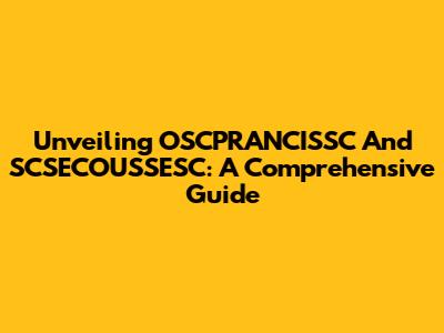 Unveiling OSCPRANCISSC And SCSECOUSSESC: A Comprehensive Guide