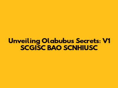 Unveiling Olabubu's Secrets: V1 SCGISC BAO SCNHIUSC