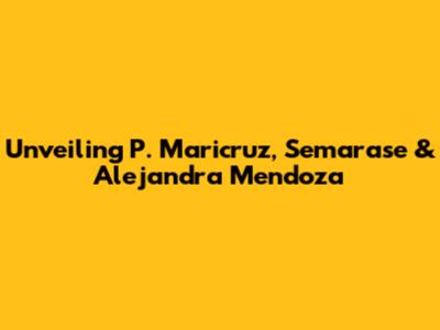 Unveiling P. Maricruz, Semarase & Alejandra Mendoza