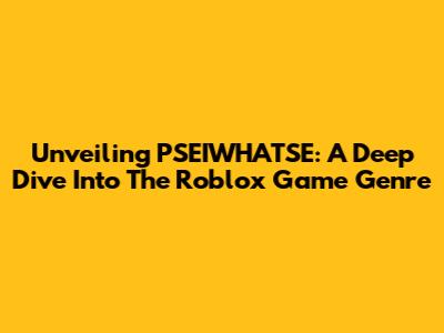 Unveiling PSEIWHATSE: A Deep Dive Into The Roblox Game Genre