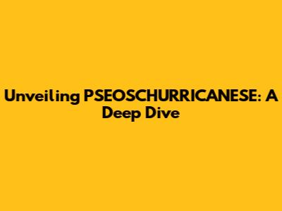 Unveiling PSEOSCHURRICANESE: A Deep Dive