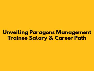 Unveiling Paragon's Management Trainee Salary & Career Path