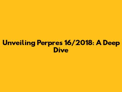 Unveiling Perpres 16/2018: A Deep Dive