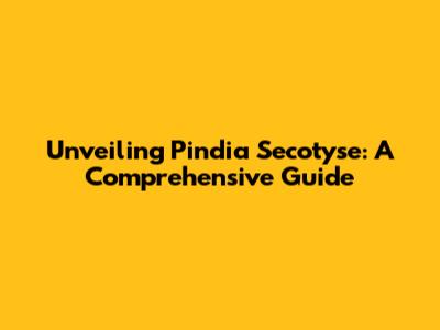 Unveiling Pindia Secotyse: A Comprehensive Guide