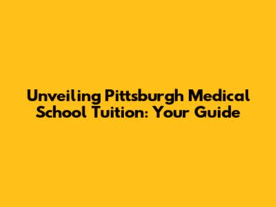 Unveiling Pittsburgh Medical School Tuition: Your Guide
