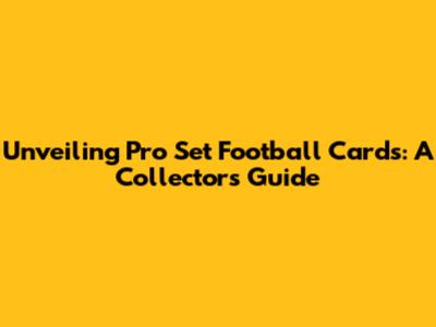 Unveiling Pro Set Football Cards: A Collector's Guide