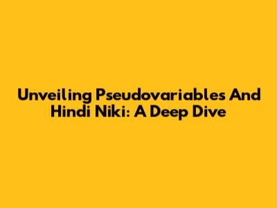 Unveiling Pseudovariables And Hindi Niki: A Deep Dive