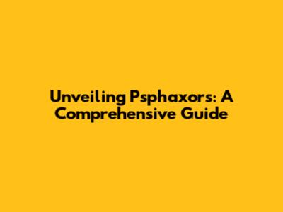 Unveiling Psphaxors: A Comprehensive Guide