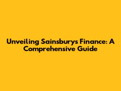 Unveiling Sainsbury's Finance: A Comprehensive Guide