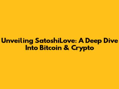Unveiling SatoshiLove: A Deep Dive Into Bitcoin & Crypto