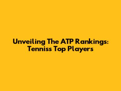 Unveiling The ATP Rankings: Tennis's Top Players
