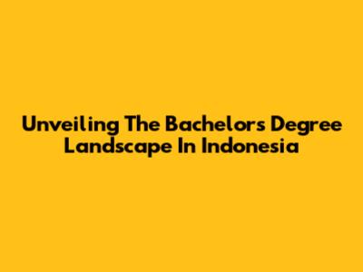 Unveiling The Bachelor's Degree Landscape In Indonesia