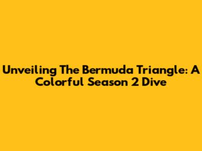 Unveiling The Bermuda Triangle: A Colorful Season 2 Dive