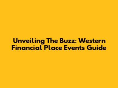 Unveiling The Buzz: Western Financial Place Events Guide