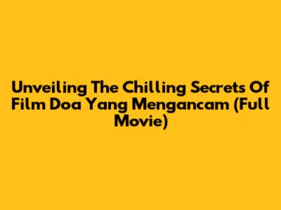 Unveiling The Chilling Secrets Of 'Film Doa Yang Mengancam' (Full Movie)