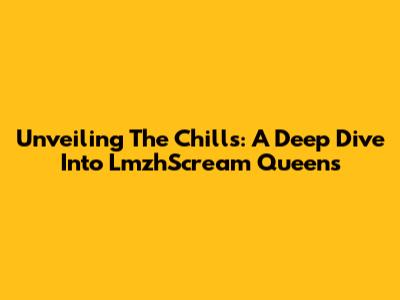 Unveiling The Chills: A Deep Dive Into LmzhScream Queens
