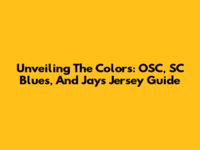 Unveiling The Colors: OSC, SC Blues, And Jays Jersey Guide