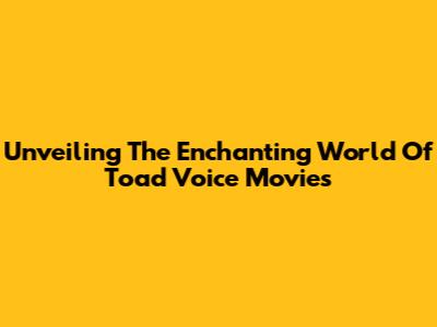 Unveiling The Enchanting World Of Toad Voice Movies