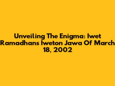 Unveiling The Enigma: Iwet Ramadhan's 'Iweton Jawa' Of March 18, 2002