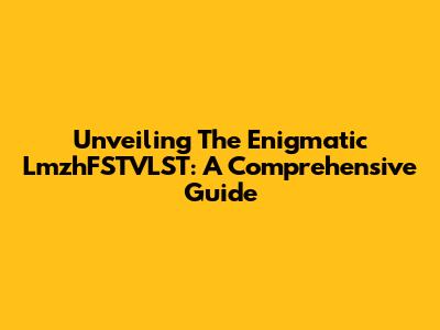 Unveiling The Enigmatic LmzhFSTVLST: A Comprehensive Guide