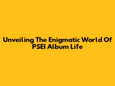 Unveiling The Enigmatic World Of PSEI Album Life