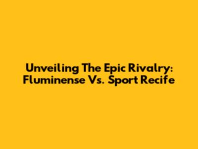 Unveiling The Epic Rivalry: Fluminense Vs. Sport Recife