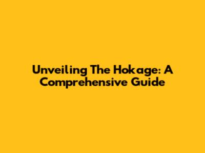 Unveiling The Hokage: A Comprehensive Guide