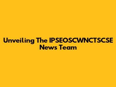 Unveiling The IPSEOSCWNCTSCSE News Team
